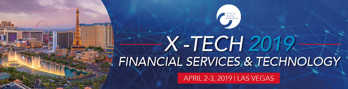 X-Tech 2019: Financial Services and Technology Convention | Las Vegas | April 2-3 organized by Center for Financial Professionals