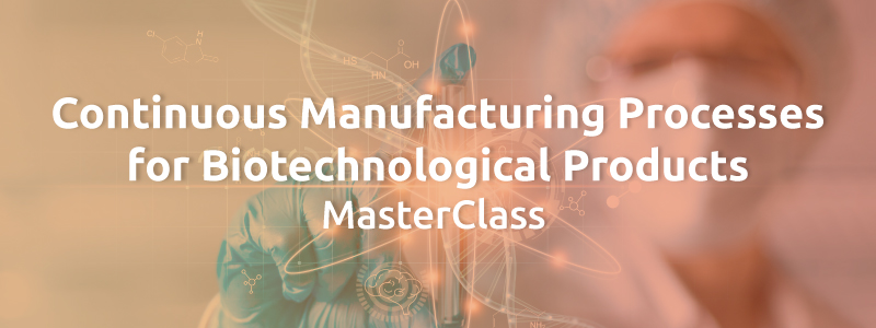 Continuous Manufacturing Processes for Biotechnological Products MasterClass organized by GLC Europe