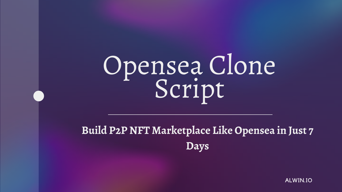 Article about Opensea Clone Script | Build P2P NFT Marketplace Like Opensea in Just 7 Days