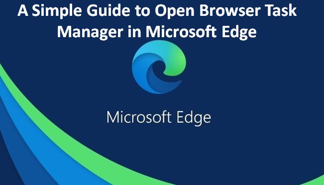 Article about A Simple Guide to Open Browser Task Manager in Microsoft Edge