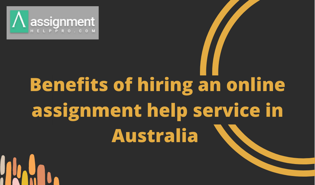 Article about Benefits of hiring an online assignment help service in Australia 