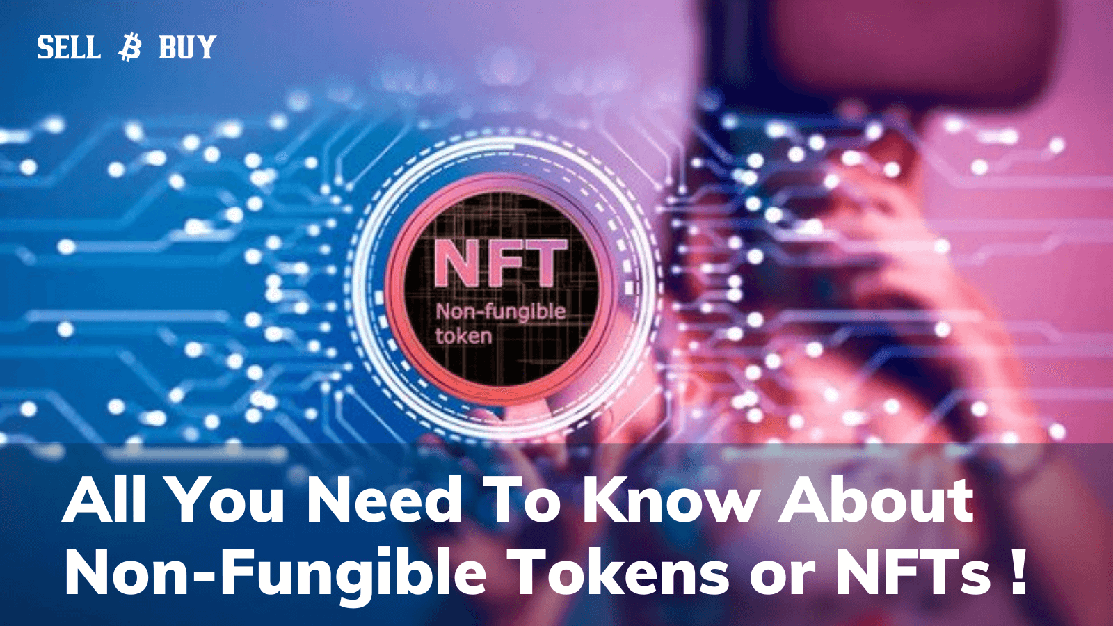 Article about All You Need To Know About Non-Fungible Tokens or NFTs
