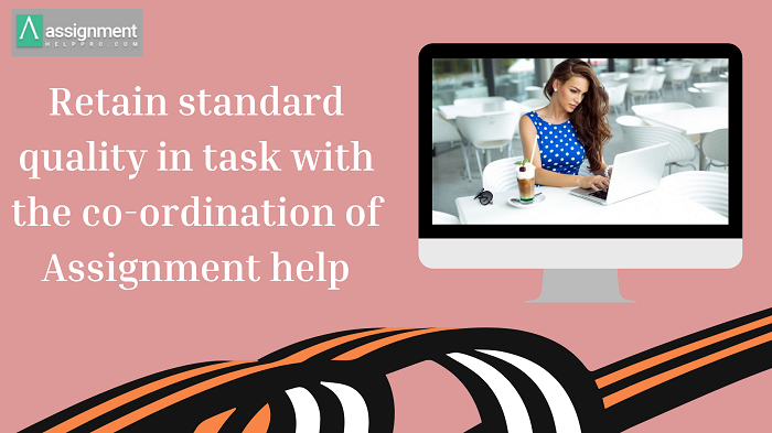Article about Retain standard quality in task with the co-ordination of Assignment help