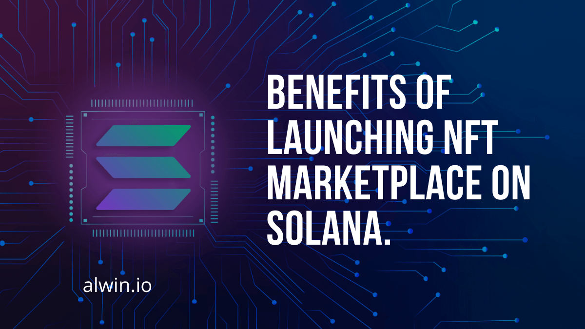 Article about Benefits of launching NFT marketplace on Solana. 