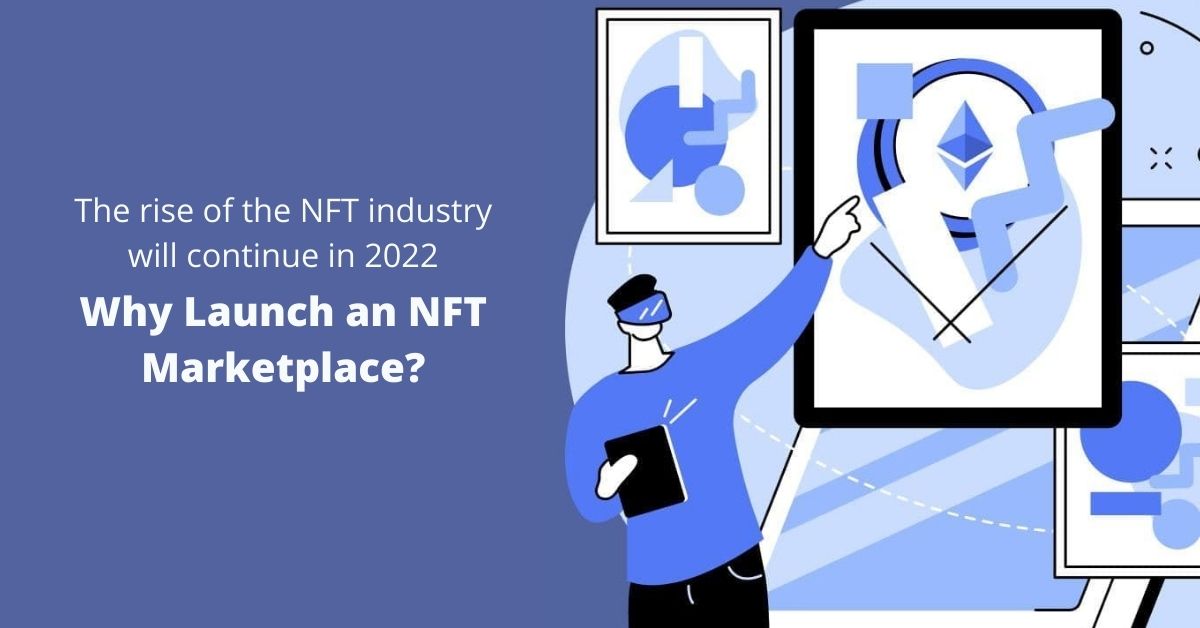 Article about The rise of the NFT industry will continue in 2022 Why launch an NFT marketplace