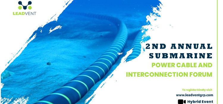 2nd Annual Submarine Power Cable and Interconnection Forum organized by Leadvent Group
