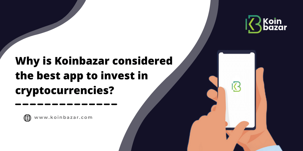 Article about Why is Koinbazar considered the best app to invest in cryptocurrencies 